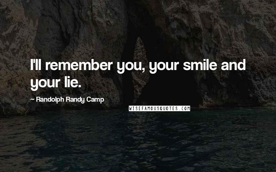 Randolph Randy Camp Quotes: I'll remember you, your smile and your lie.