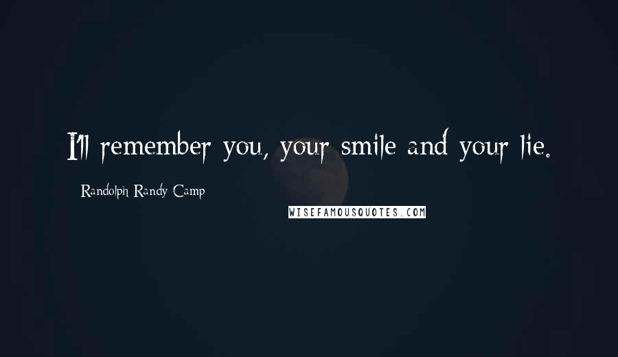 Randolph Randy Camp Quotes: I'll remember you, your smile and your lie.