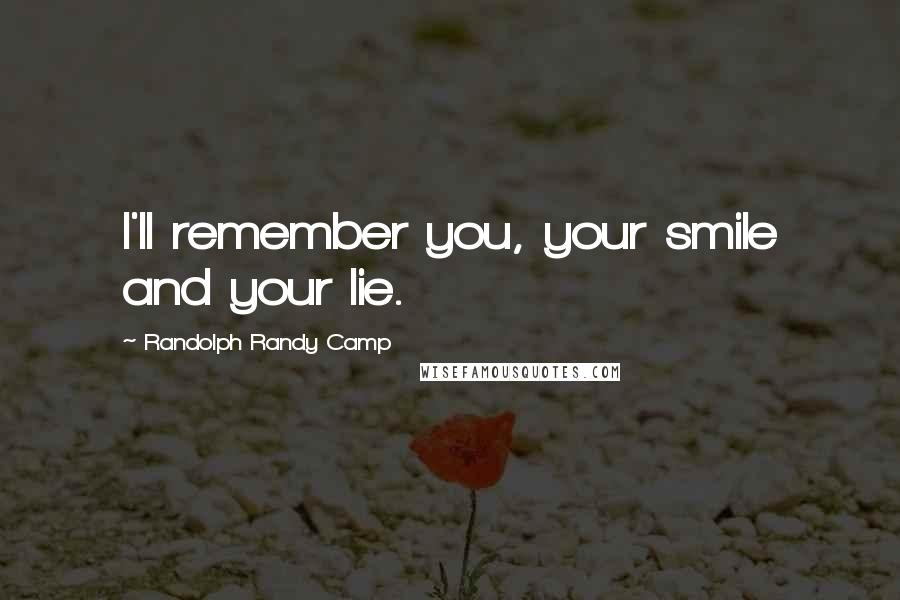 Randolph Randy Camp Quotes: I'll remember you, your smile and your lie.