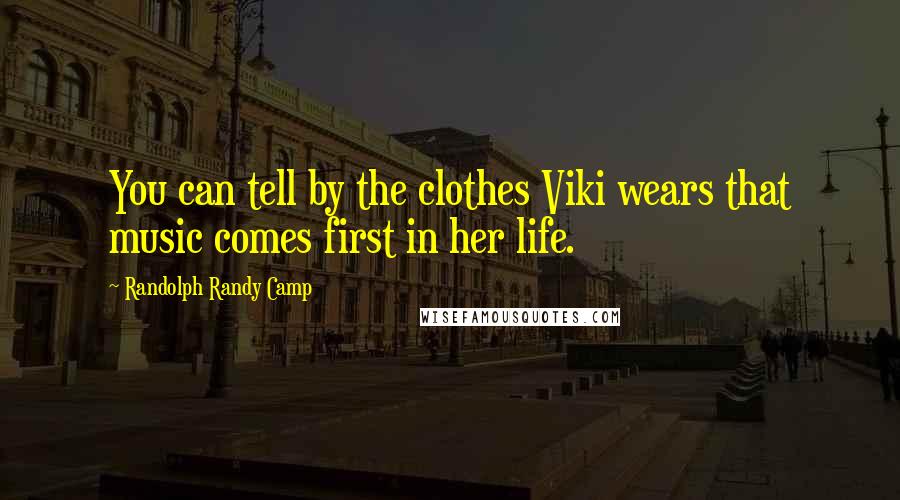 Randolph Randy Camp Quotes: You can tell by the clothes Viki wears that music comes first in her life.