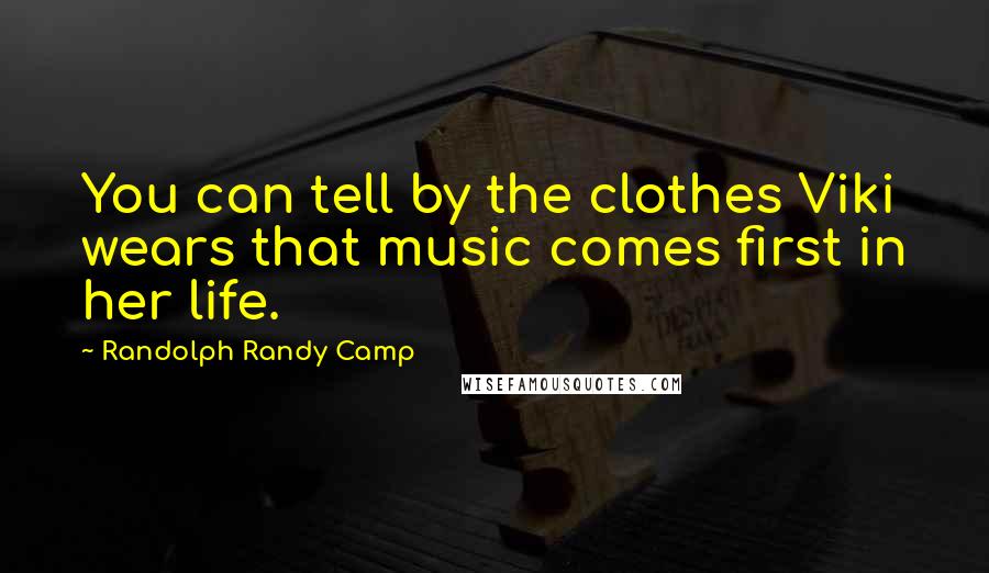 Randolph Randy Camp Quotes: You can tell by the clothes Viki wears that music comes first in her life.