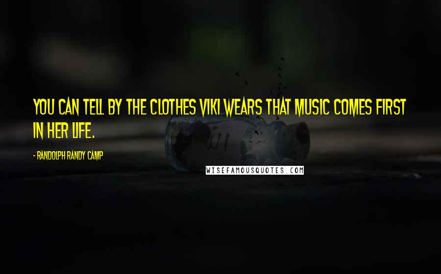 Randolph Randy Camp Quotes: You can tell by the clothes Viki wears that music comes first in her life.