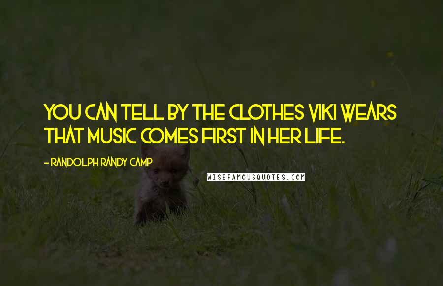 Randolph Randy Camp Quotes: You can tell by the clothes Viki wears that music comes first in her life.