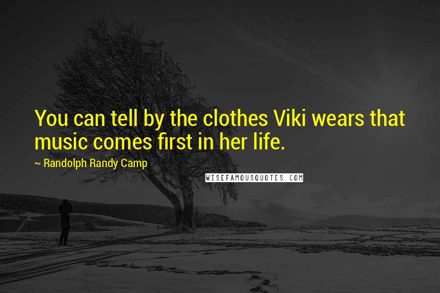 Randolph Randy Camp Quotes: You can tell by the clothes Viki wears that music comes first in her life.