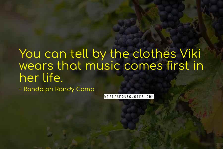 Randolph Randy Camp Quotes: You can tell by the clothes Viki wears that music comes first in her life.