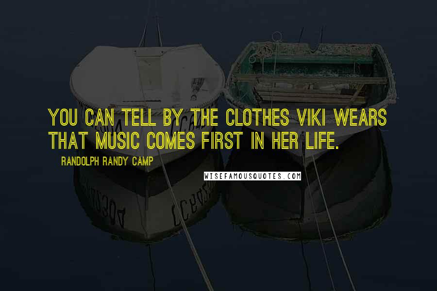 Randolph Randy Camp Quotes: You can tell by the clothes Viki wears that music comes first in her life.