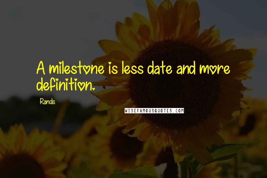 Rands Quotes: A milestone is less date and more definition.