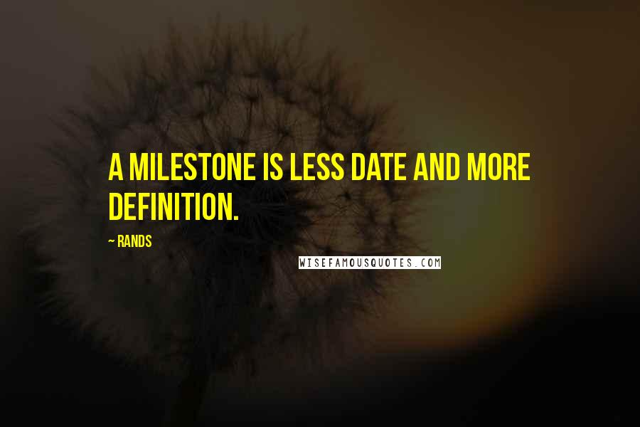 Rands Quotes: A milestone is less date and more definition.