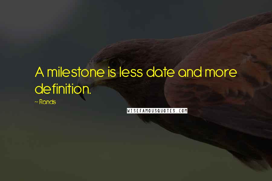 Rands Quotes: A milestone is less date and more definition.