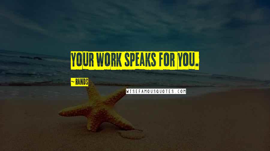 Rands Quotes: Your work speaks for you.