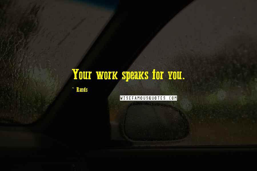 Rands Quotes: Your work speaks for you.