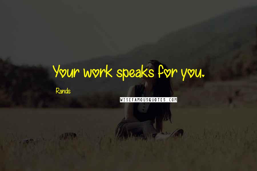 Rands Quotes: Your work speaks for you.