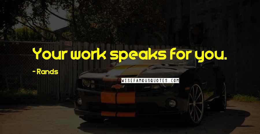 Rands Quotes: Your work speaks for you.