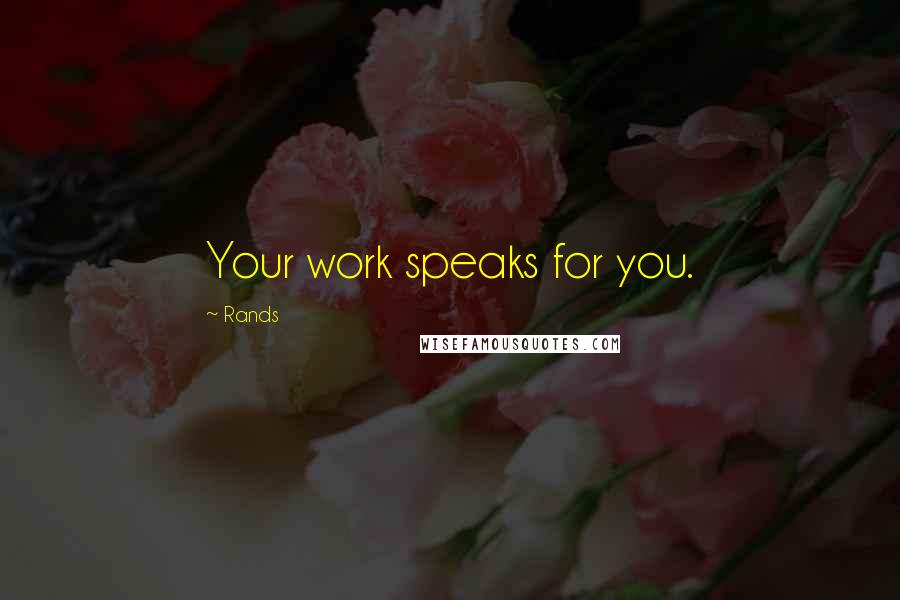 Rands Quotes: Your work speaks for you.
