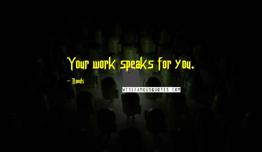 Rands Quotes: Your work speaks for you.