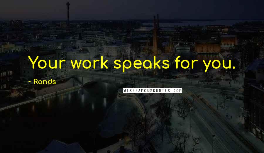 Rands Quotes: Your work speaks for you.
