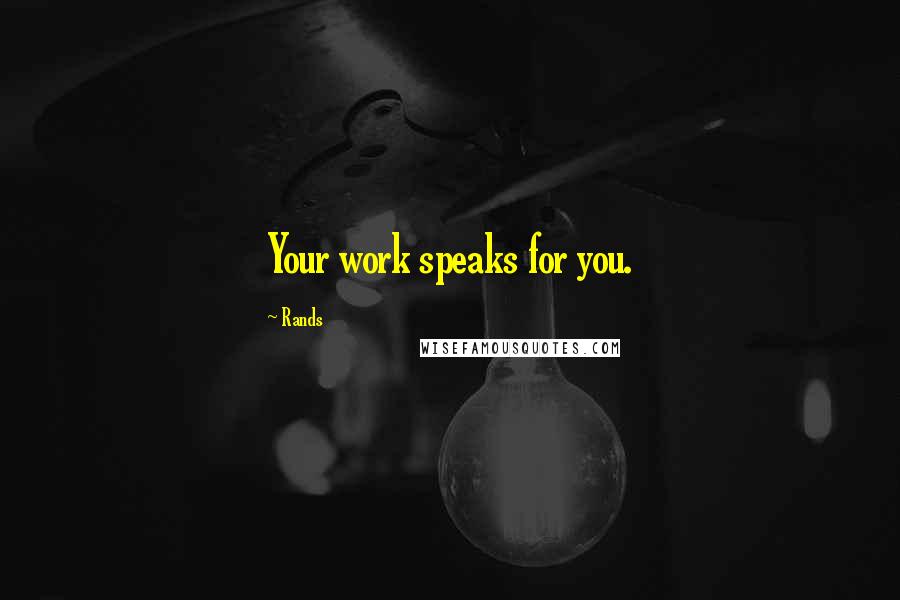 Rands Quotes: Your work speaks for you.