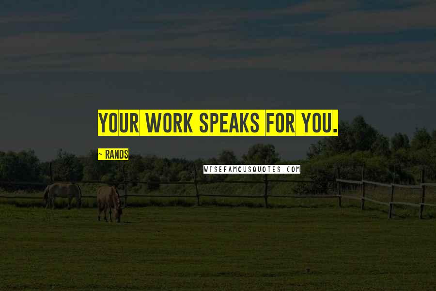 Rands Quotes: Your work speaks for you.