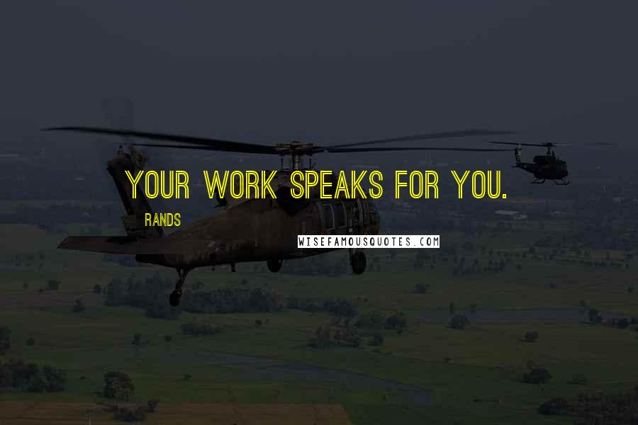 Rands Quotes: Your work speaks for you.