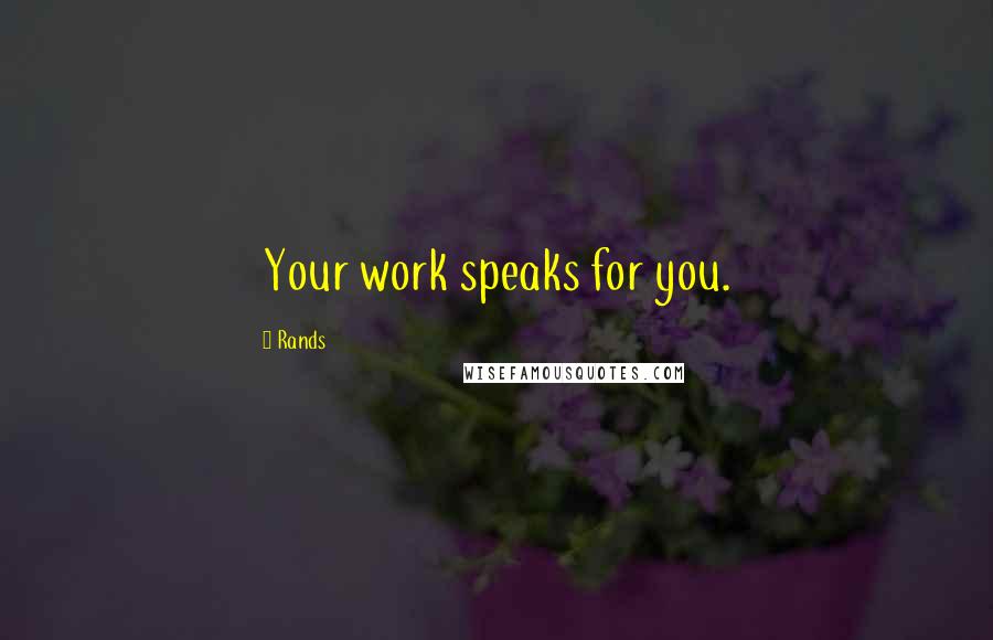 Rands Quotes: Your work speaks for you.