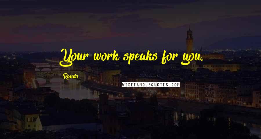 Rands Quotes: Your work speaks for you.