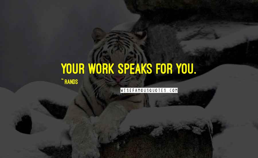 Rands Quotes: Your work speaks for you.