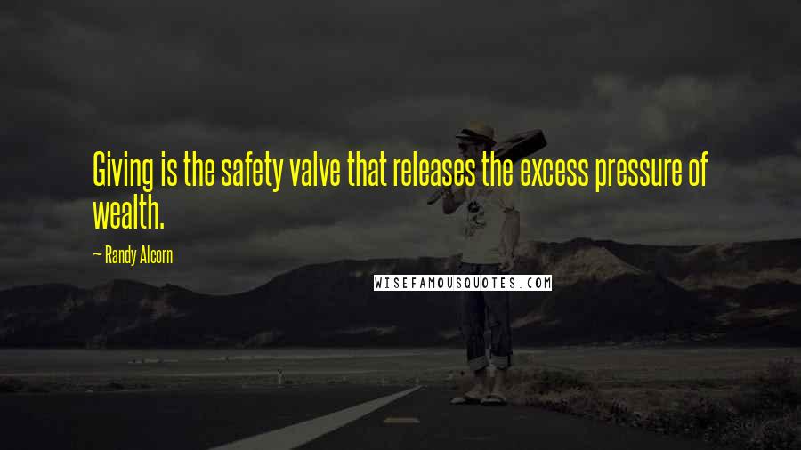 Randy Alcorn Quotes: Giving is the safety valve that releases the excess pressure of wealth.