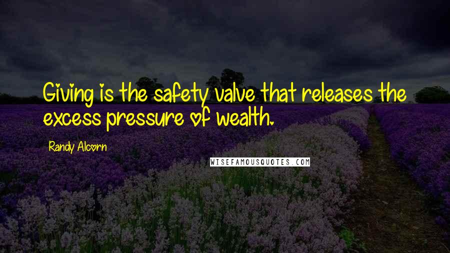 Randy Alcorn Quotes: Giving is the safety valve that releases the excess pressure of wealth.