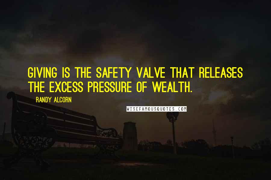 Randy Alcorn Quotes: Giving is the safety valve that releases the excess pressure of wealth.