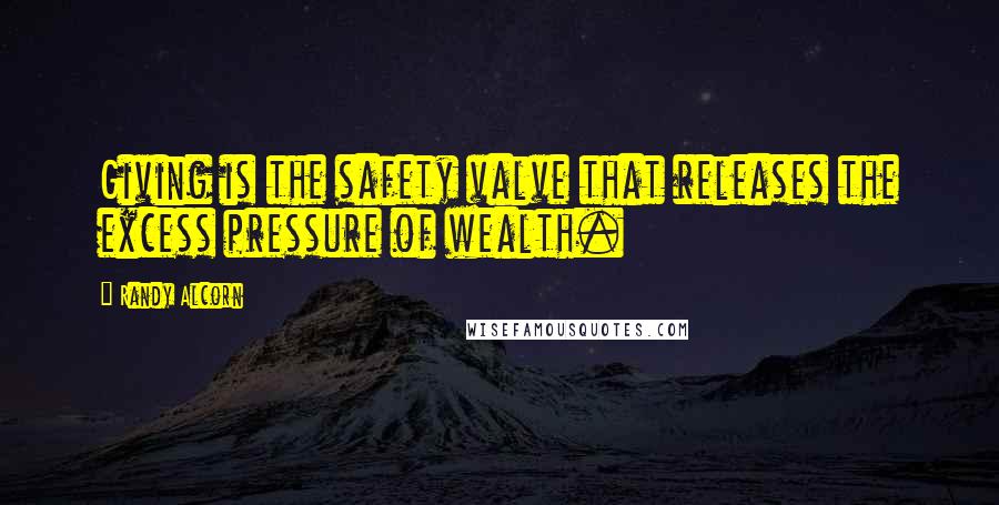 Randy Alcorn Quotes: Giving is the safety valve that releases the excess pressure of wealth.