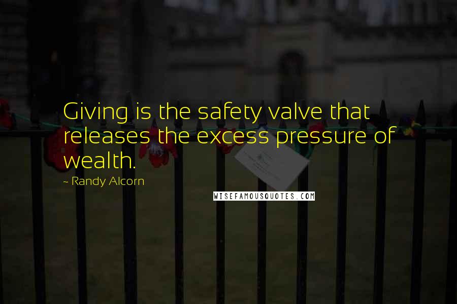 Randy Alcorn Quotes: Giving is the safety valve that releases the excess pressure of wealth.