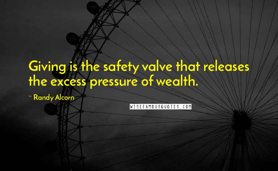 Randy Alcorn Quotes: Giving is the safety valve that releases the excess pressure of wealth.