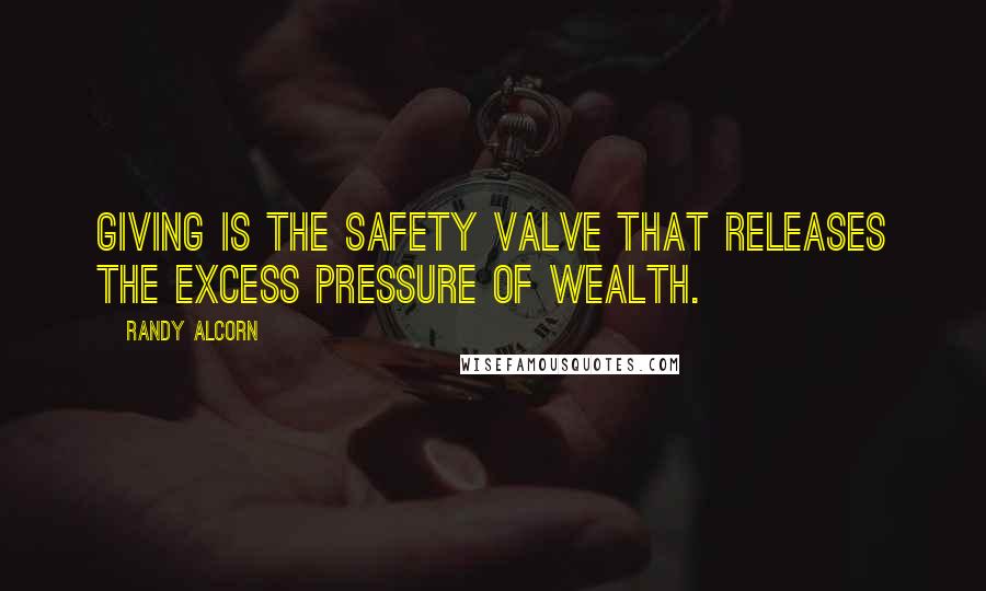 Randy Alcorn Quotes: Giving is the safety valve that releases the excess pressure of wealth.