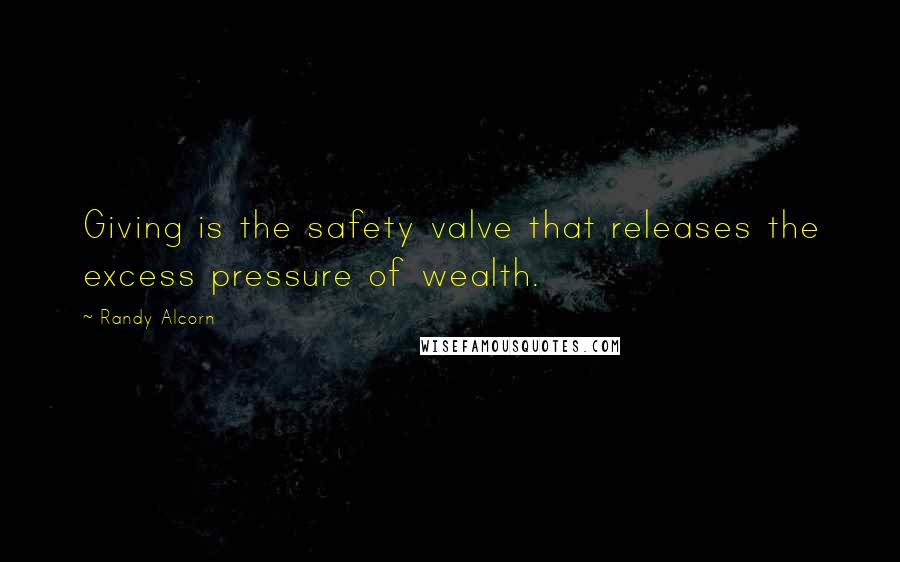 Randy Alcorn Quotes: Giving is the safety valve that releases the excess pressure of wealth.