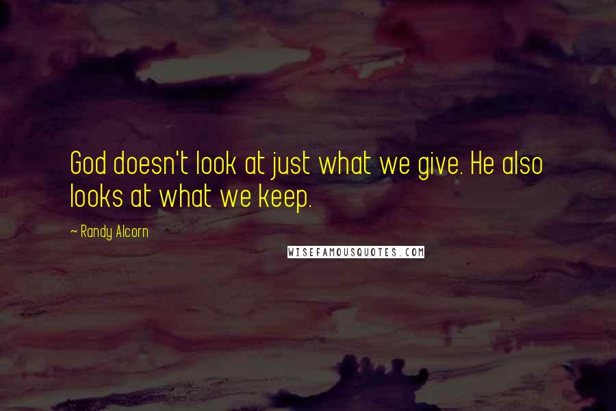 Randy Alcorn Quotes: God doesn't look at just what we give. He also looks at what we keep.