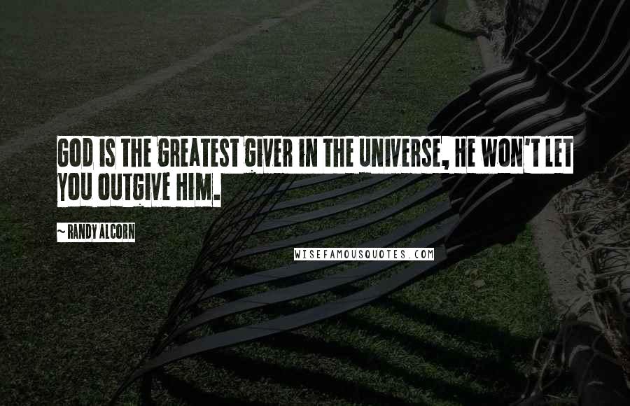 Randy Alcorn Quotes: God is the greatest giver in the universe, He won't let you outgive Him.