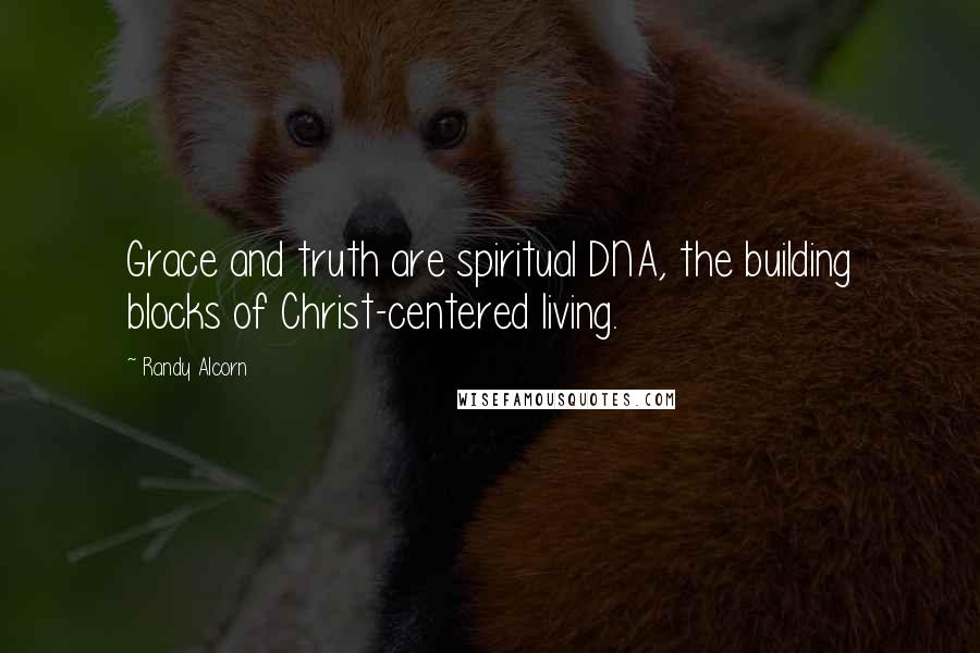 Randy Alcorn Quotes: Grace and truth are spiritual DNA, the building blocks of Christ-centered living.