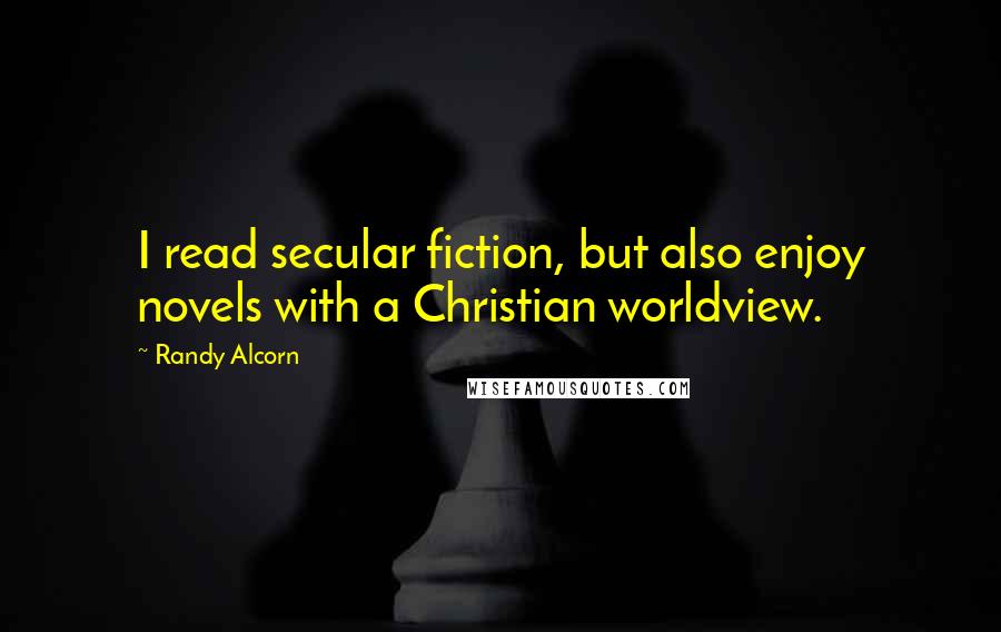 Randy Alcorn Quotes: I read secular fiction, but also enjoy novels with a Christian worldview.