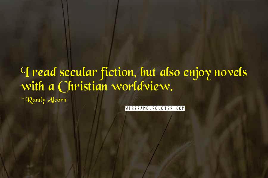 Randy Alcorn Quotes: I read secular fiction, but also enjoy novels with a Christian worldview.