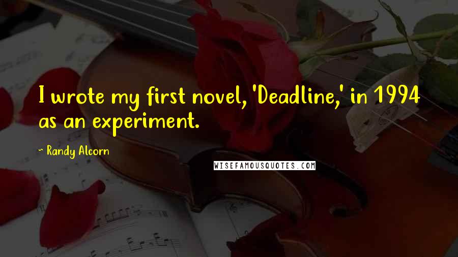 Randy Alcorn Quotes: I wrote my first novel, 'Deadline,' in 1994 as an experiment.