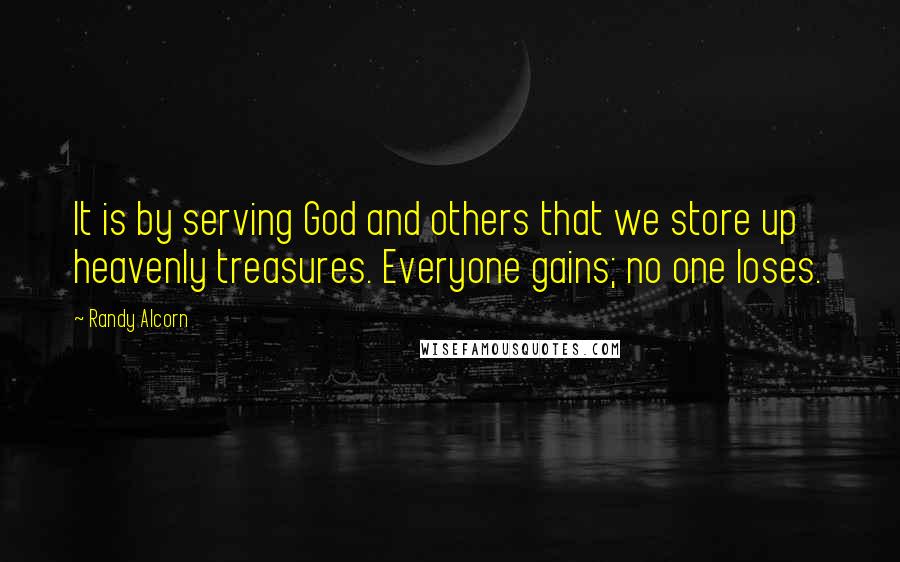 Randy Alcorn Quotes: It is by serving God and others that we store up heavenly treasures. Everyone gains; no one loses.