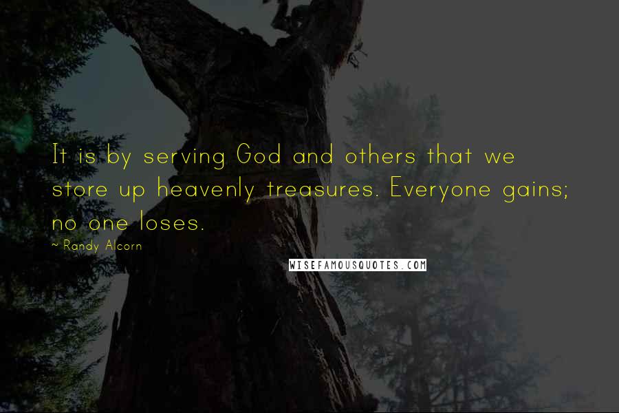 Randy Alcorn Quotes: It is by serving God and others that we store up heavenly treasures. Everyone gains; no one loses.