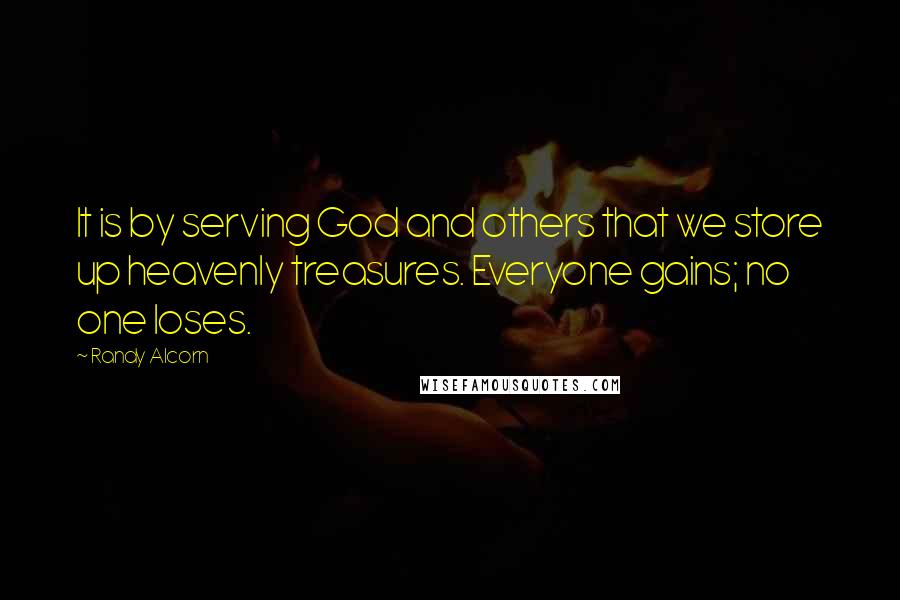 Randy Alcorn Quotes: It is by serving God and others that we store up heavenly treasures. Everyone gains; no one loses.