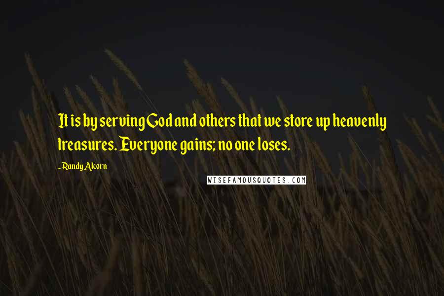 Randy Alcorn Quotes: It is by serving God and others that we store up heavenly treasures. Everyone gains; no one loses.