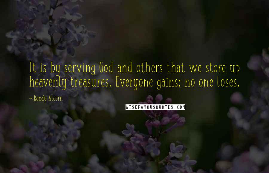 Randy Alcorn Quotes: It is by serving God and others that we store up heavenly treasures. Everyone gains; no one loses.