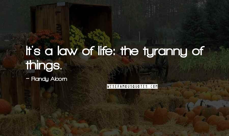 Randy Alcorn Quotes: It's a law of life: the tyranny of things.