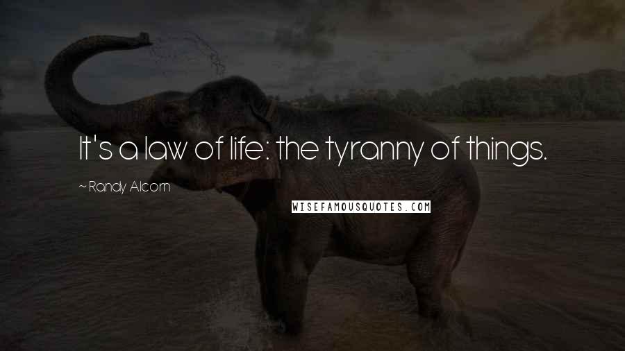 Randy Alcorn Quotes: It's a law of life: the tyranny of things.