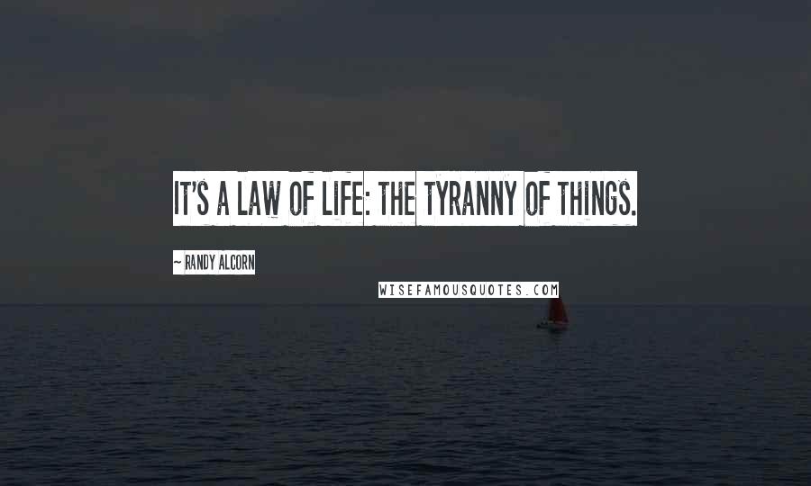 Randy Alcorn Quotes: It's a law of life: the tyranny of things.