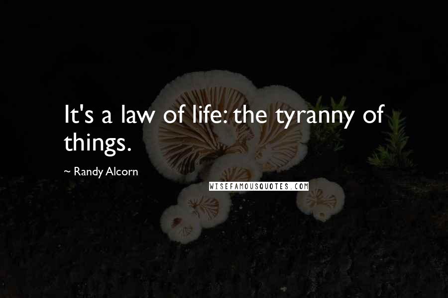 Randy Alcorn Quotes: It's a law of life: the tyranny of things.