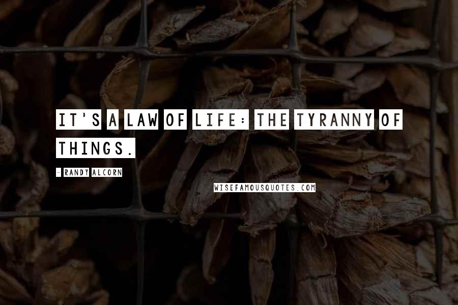 Randy Alcorn Quotes: It's a law of life: the tyranny of things.